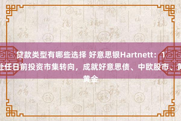 贷款类型有哪些选择 好意思银Hartnett：1月赴任日前投资市集转向，成就好意思债、中欧股市、黄金