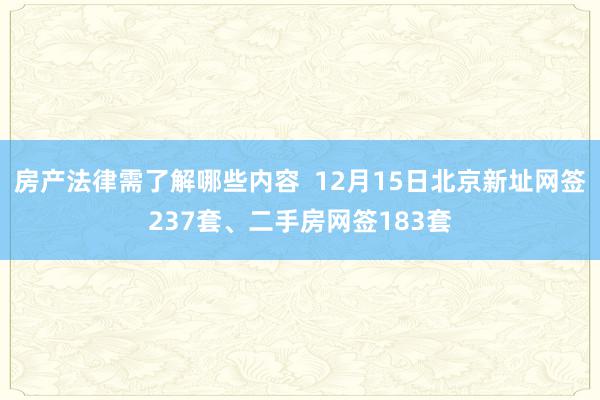 房产法律需了解哪些内容  12月15日北京新址网签237套、二手房网签183套