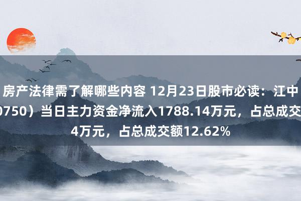 房产法律需了解哪些内容 12月23日股市必读：江中药业（600750）当日主力资金净流入1788.14万元，占总成交额12.62%