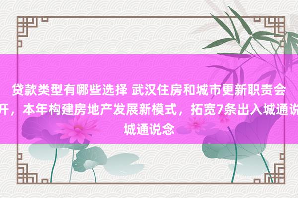 贷款类型有哪些选择 武汉住房和城市更新职责会召开，本年构建房地产发展新模式，拓宽7条出入城通说念