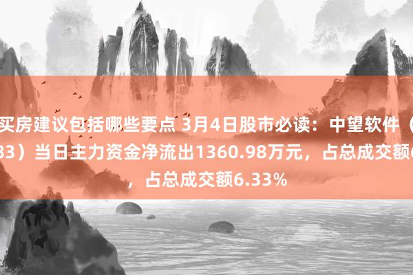 买房建议包括哪些要点 3月4日股市必读：中望软件（688083）当日主力资金净流出1360.98万元，占总成交额6.33%